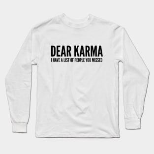 Dear Karma I Have A List Of People You Missed - Funny Sayings Long Sleeve T-Shirt